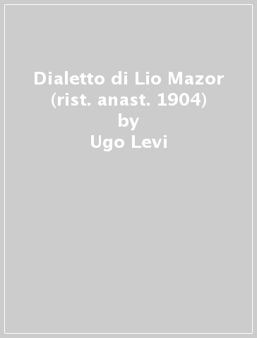 Dialetto di Lio Mazor (rist. anast. 1904) - Ugo Levi