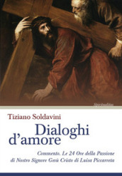 Dialoghi d amore. Commento. Le 24 Ore della Passione di Nostro Signore Gesù Cristo di Luisa Piccarreta