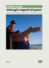 Dialoghi segreti di paesi. Visite e canti nell Appennino tosco-emiliano 1974-2020