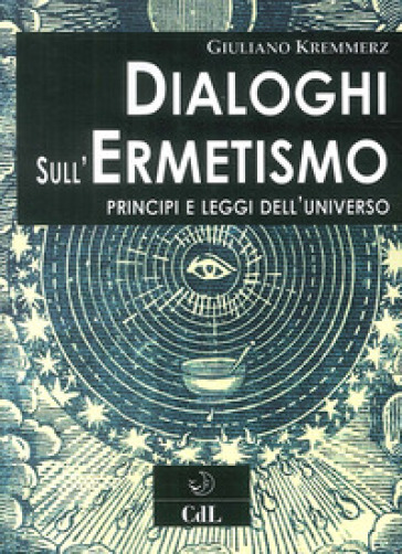 Dialoghi sull'ermetismo. Principi e leggi dell'universo - Giuliano Kremmerz