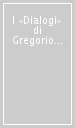 I «Dialogi» di Gregorio Magno. Tradizione del testo e antiche traduzioni