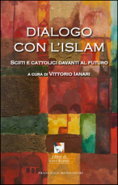 Dialogo con l Islam. Sciiti e cattolici davanti al futuro