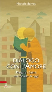 Dialogo con l amore. Pregare i Salmi nel mondo di oggi.