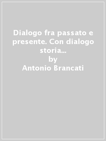 Dialogo fra passato e presente. Con dialogo storia geografia. Per le Scuole superiori. Con espansione online. 1. - Antonio Brancati - Trebi Pagliarani