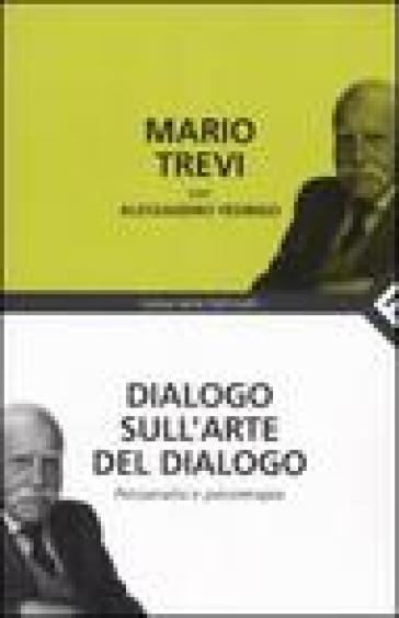 Dialogo sull'arte del dialogo. Psicoanalisi e psicoterapia - Mario Trevi