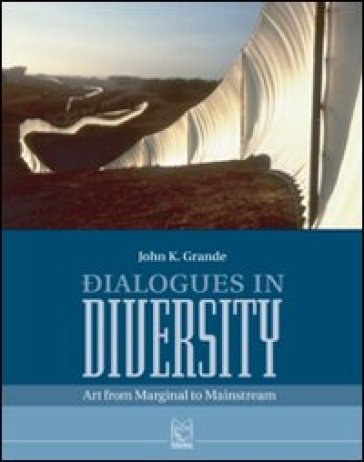 Dialogues in diversity. Art from marginal to mainstream - John K. Grande