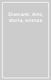 Diamanti. Arte, storia, scienza