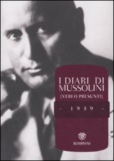 Diari di Mussolini (veri o presunti). 1939 (I) - Benito Mussolini