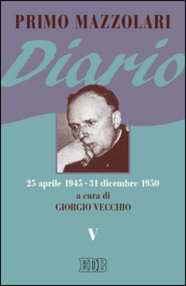 Diario (25 aprile 1945-31 dicembre 1950). 5. - Primo Mazzolari