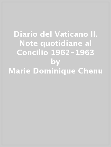 Diario del Vaticano II. Note quotidiane al Concilio 1962-1963 - Marie-Dominique Chenu