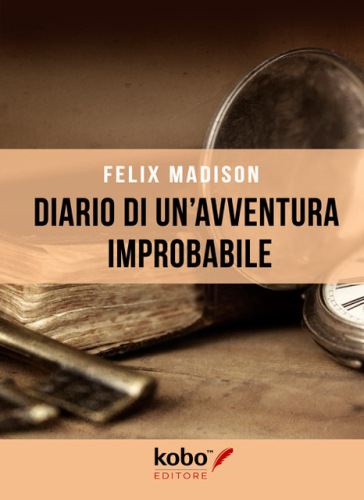 Diario di un' avventura improbabile - Felix Madison