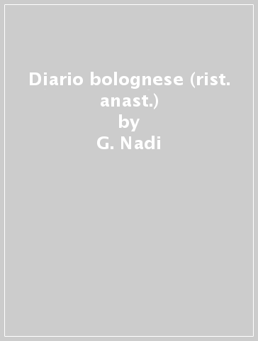 Diario bolognese (rist. anast.) - G. Nadi
