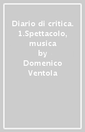 Diario di critica. 1.Spettacolo, musica