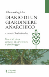 Diario di un giardiniere anarchico. Storie di vita e appunti di agricoltura e giardinaggio