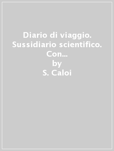 Diario di viaggio. Sussidiario scientifico. Con espansione online. Per la 5ª classe elementare - S. Caloi - L. Gerli - T. Canali