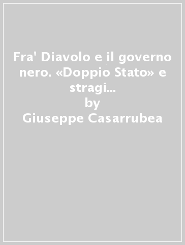 Fra' Diavolo e il governo nero. «Doppio Stato» e stragi nella Sicilia del dopoguerra - Giuseppe Casarrubea