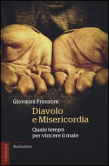 Diavolo e misericordia. Quale tempo per vincere il male - Giovanni Franzoni