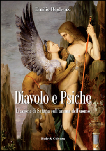 Diavolo e psiche. L'azione di Satana sull'anima dell'uomo - Emilio Reghenzi