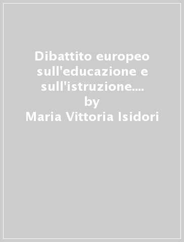 Dibattito europeo sull'educazione e sull'istruzione. Prospettive di ricerca e ipotesi di sviluppo - Maria Vittoria Isidori