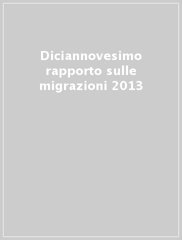 Diciannovesimo rapporto sulle migrazioni 2013