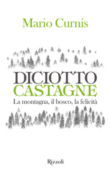 Diciotto castagne. La montagna, il bosco, la felicità. Ediz. illustrata - Mario Curnis