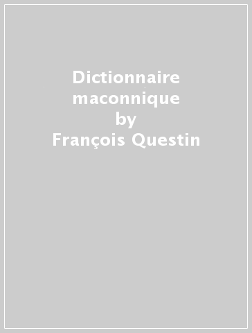 Dictionnaire maconnique - François Questin