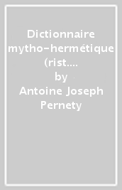 Dictionnaire mytho-hermétique (rist. anast. 1758)