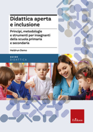 Didattica aperta e inclusione. Principi, metodologie e strumenti per insegnanti della scuola primaria e secondaria - Heidrun Demo