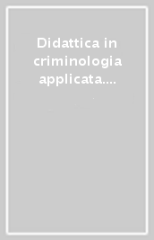 Didattica in criminologia applicata. Formazione degli operatori della sicurezza e del controllo sociale