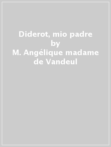 Diderot, mio padre - M. Angélique madame de Vandeul