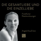 Die Gesamtliebe und die Einzelliebe - Angela Krauß liest - Frankfurter Poetiklesungen (ungekürzt)