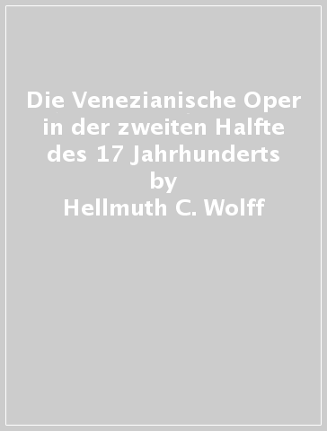 Die Venezianische Oper in der zweiten Halfte des 17 Jahrhunderts - Hellmuth C. Wolff