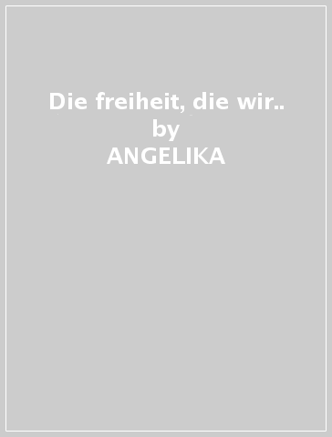 Die freiheit, die wir.. - ANGELIKA & KLAUS SACHER