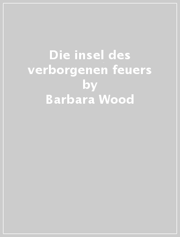Die insel des verborgenen feuers - Barbara Wood