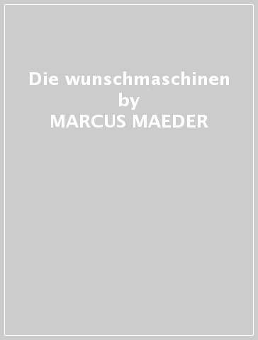 Die wunschmaschinen - MARCUS MAEDER
