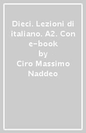 Dieci. Lezioni di italiano. A2. Con e-book