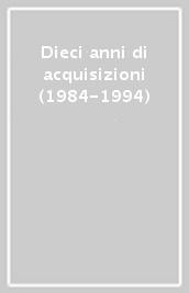 Dieci anni di acquisizioni (1984-1994)