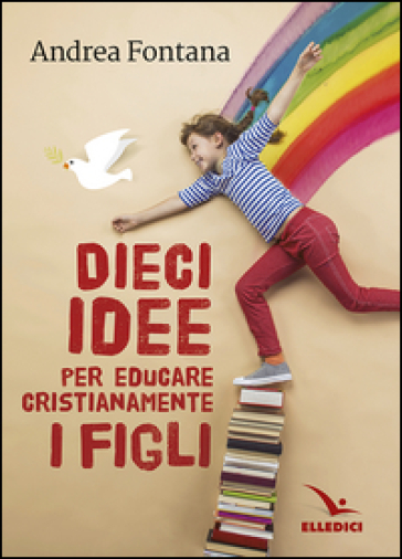 Dieci idee per educare cristianamente - Andrea Fontana