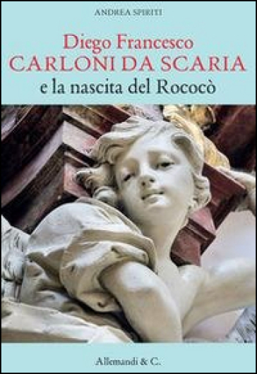 Diego Francesco Carloni di Scarica e la nascita del Rococò - Andrea Spiriti