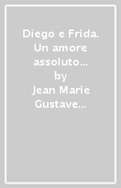 Diego e Frida. Un amore assoluto e impossibile sullo sfondo del Messico rivoluzionario