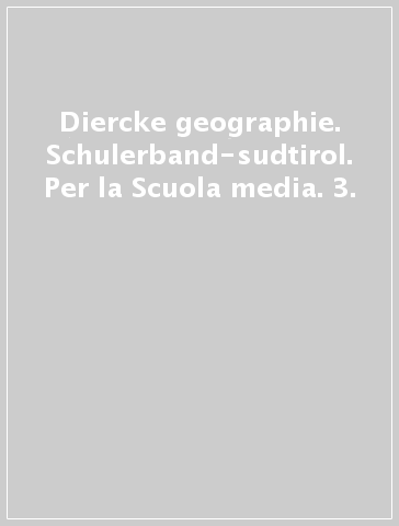 Diercke geographie. Schulerband-sudtirol. Per la Scuola media. 3.