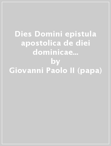 Dies Domini epistula apostolica de diei dominicae sanctificatione 31 mensis maii 1998 - Giovanni Paolo II (papa)