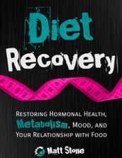 Diet Recovery: Restoring Hormonal Health, Metabolism, Mood and Your Relationship with Food