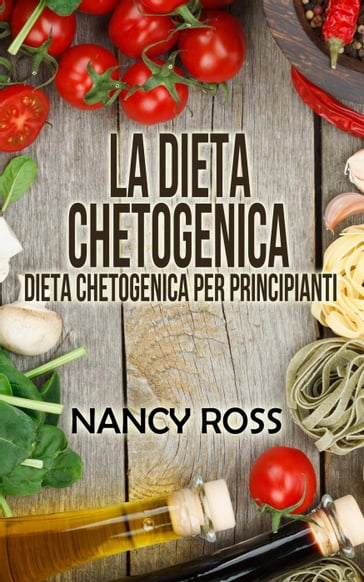 La Dieta Chetogenica - Dieta Chetogenica per Principianti - Nancy Ross