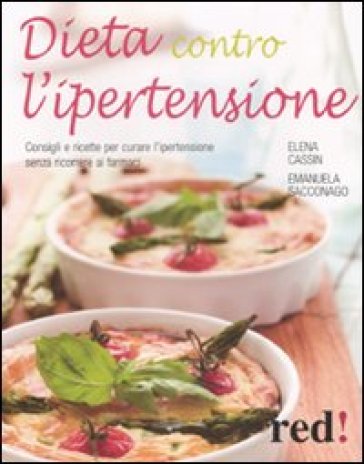 Dieta contro l'ipertensione. Consigli e ricette per curare l'ipertensione senza ricorrere ai farmaci - Elena Cassin - Emanuela Sacconago