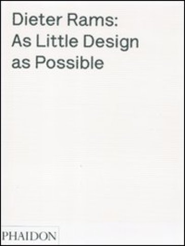 Dieter Rams: as little design as possible. Ediz. illustrata - Sophie Lovell - Jon Ive