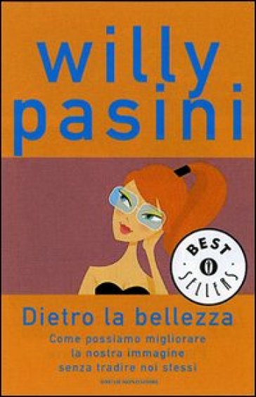 Dietro la bellezza. Come possiamo migliorare la nostra immagine senza tradire noi stessi - Willy Pasini