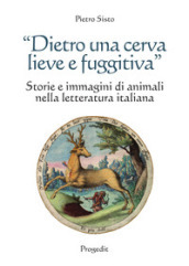 «Dietro una cerva lieve e fuggitiva». Storie e immagini di animali nella letteratura italiana