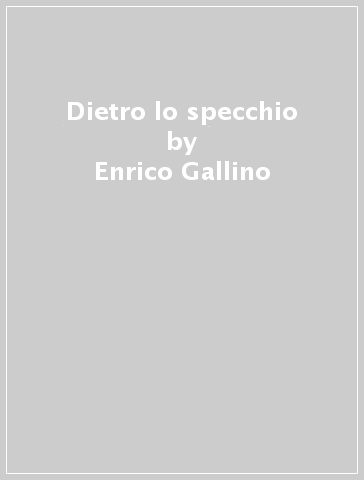 Dietro lo specchio - Enrico Gallino
