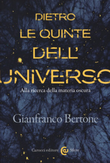 Dietro le quinte dell'universo. Alla ricerca della materia oscura - Gianfranco Bertone